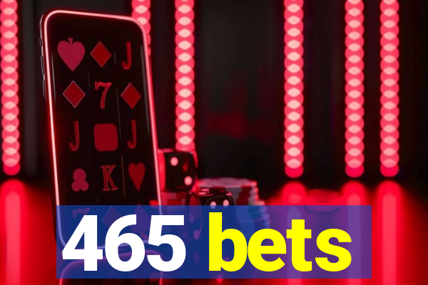 465 bets